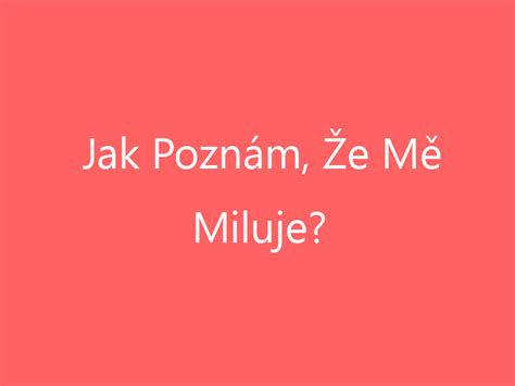 jak poznat že mě miluje|Jak poznám, že mě miluje